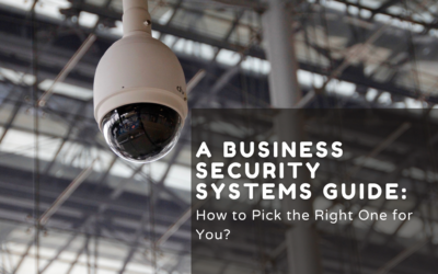 A Business Security Systems Guide: How to Pick the Right One for You?